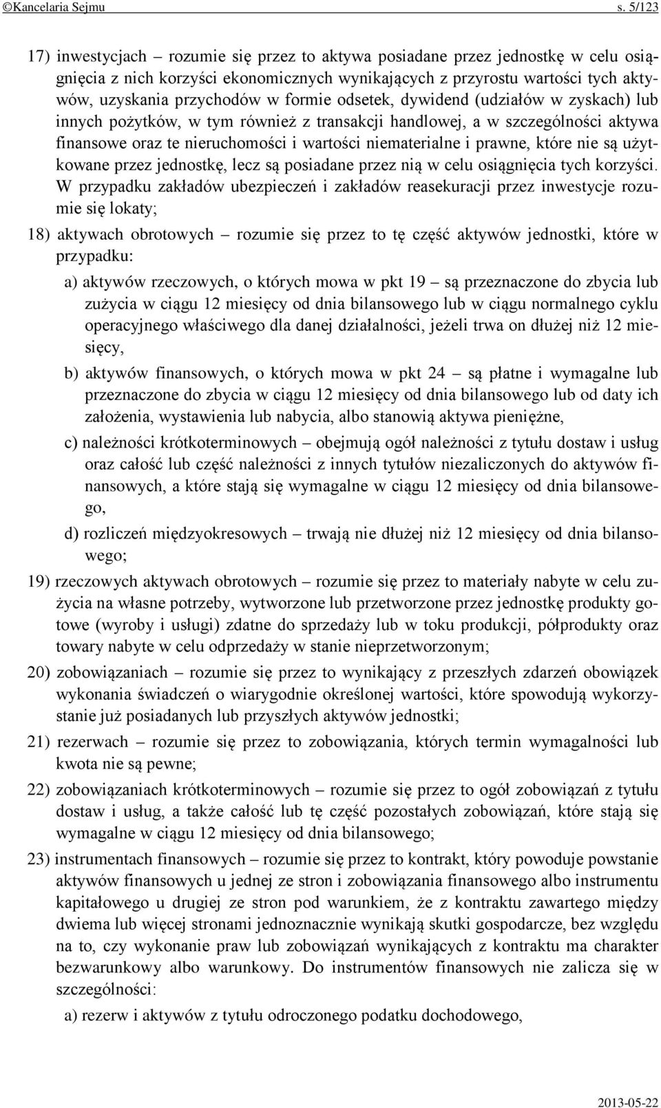 formie odsetek, dywidend (udziałów w zyskach) lub innych pożytków, w tym również z transakcji handlowej, a w szczególności aktywa finansowe oraz te nieruchomości i wartości niematerialne i prawne,