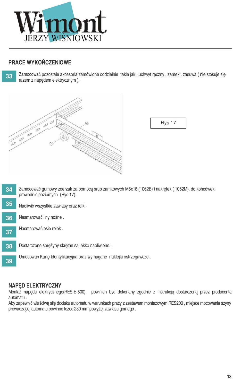 Nasmarowa liny none. Nasmarowa osie rolek. Dostarczone spryny skrtne s lekko naoliwione. Umocowa Kart Identyfikacyjna oraz wymagane naklejki ostrzegawcze.