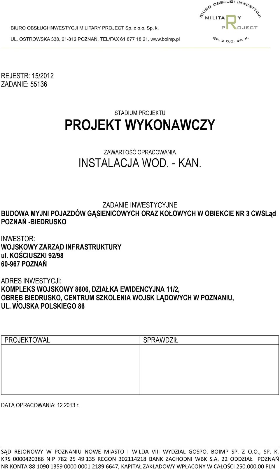 KOŚCIUSZKI 92/98 60-967 POZNAŃ ADRES INWESTYCJI: KOMPLEKS WOJSKOWY 8606, DZIAŁKA EWIDENCYJNA 11/2, OBRĘB BIEDRUSKO, CENTRUM SZKOLENIA WOJSK LĄDOWYCH W POZNANIU, UL.