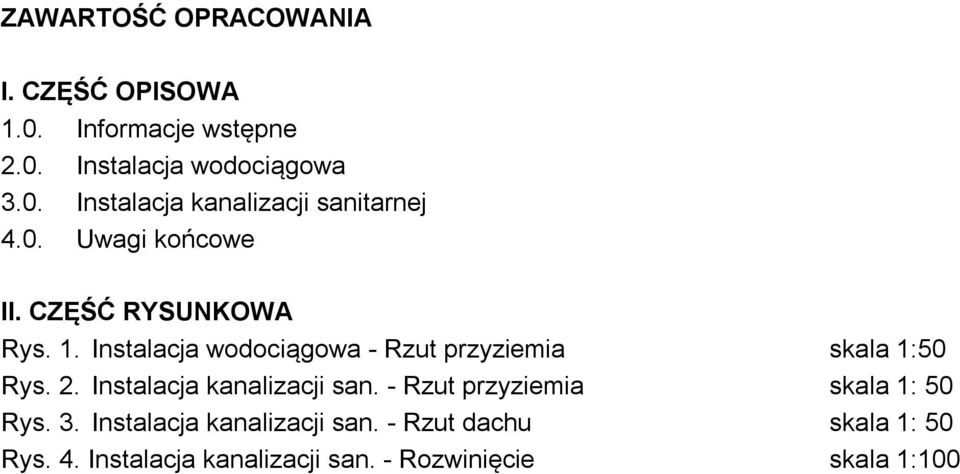 Instalacja kanalizacji san. - Rzut przyziemia skala 1: 50 Rys. 3. Instalacja kanalizacji san.