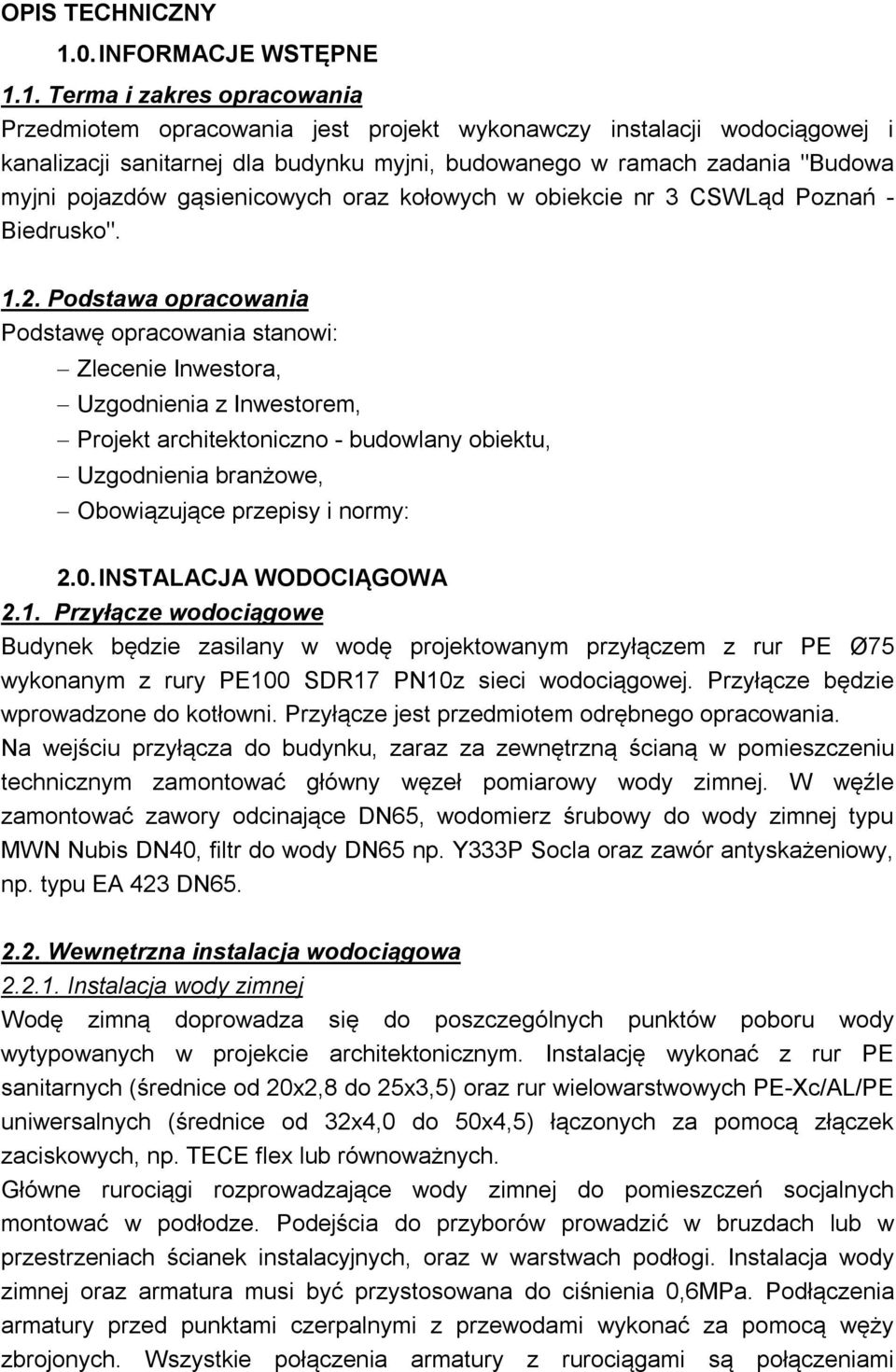 1. Terma i zakres opracowania Przedmiotem opracowania jest projekt wykonawczy instalacji wodociągowej i kanalizacji sanitarnej dla budynku myjni, budowanego w ramach zadania "Budowa myjni pojazdów