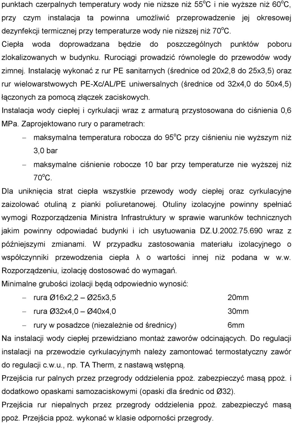 Instalację wykonać z rur PE sanitarnych (średnice od 20x2,8 do 25x3,5) oraz rur wielowarstwowych PE-Xc/AL/PE uniwersalnych (średnice od 32x4,0 do 50x4,5) łączonych za pomocą złączek zaciskowych.