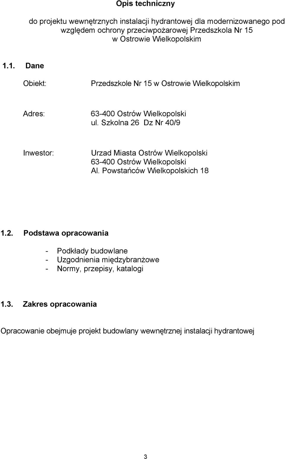 Szkolna 26 Dz Nr 40/9 Inwestor: Urzad Miasta Ostrów Wielkopolski 63-400 Ostrów Wielkopolski Al. Powstańców Wielkopolskich 18 1.2. Podstawa opracowania - Podkłady budowlane - Uzgodnienia międzybranżowe - Normy, przepisy, katalogi 1.