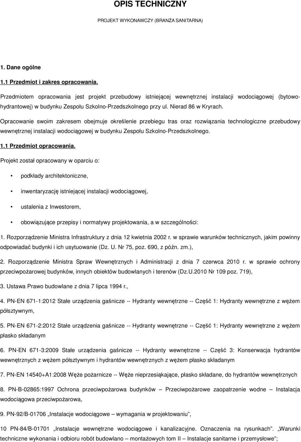 Opracowanie swoim zakresem obejmuje określenie przebiegu tras oraz rozwiązania technologiczne przebudowy wewnętrznej instalacji wodociągowej w budynku Zespołu Szkolno-Przedszkolnego. 1.