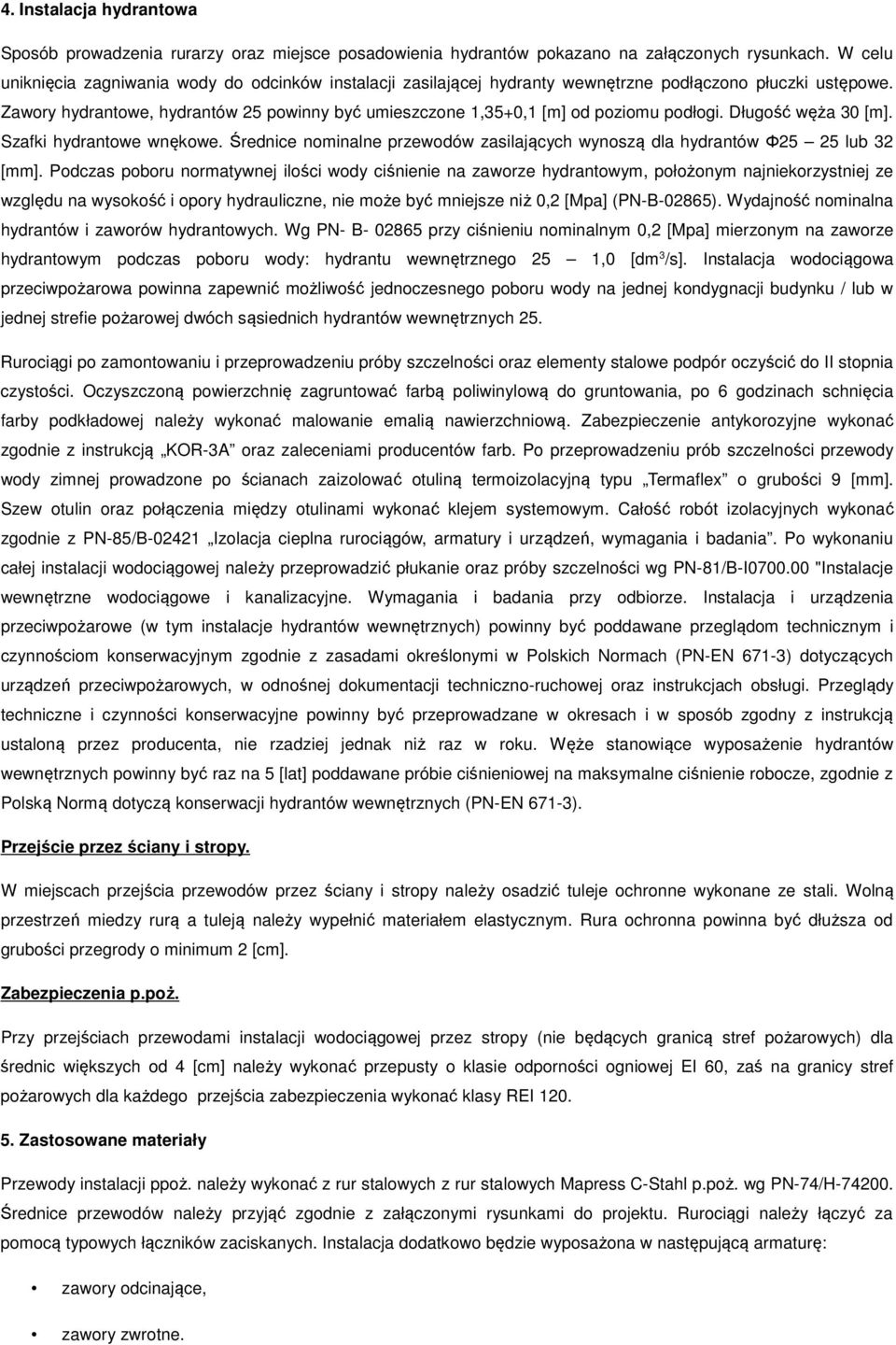 Zawory hydrantowe, hydrantów 25 powinny być umieszczone 1,35+0,1 [m] od poziomu podłogi. Długość węża 30 [m]. Szafki hydrantowe wnękowe.