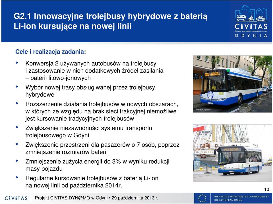 trakcyjnej niemożliwe jest kursowanie tradycyjnych trolejbusów Zwiększenie niezawodności systemu transportu trolejbusowego w Gdyni Zwiększenie przestrzeni dla pasażerów o 7 osób, poprzez