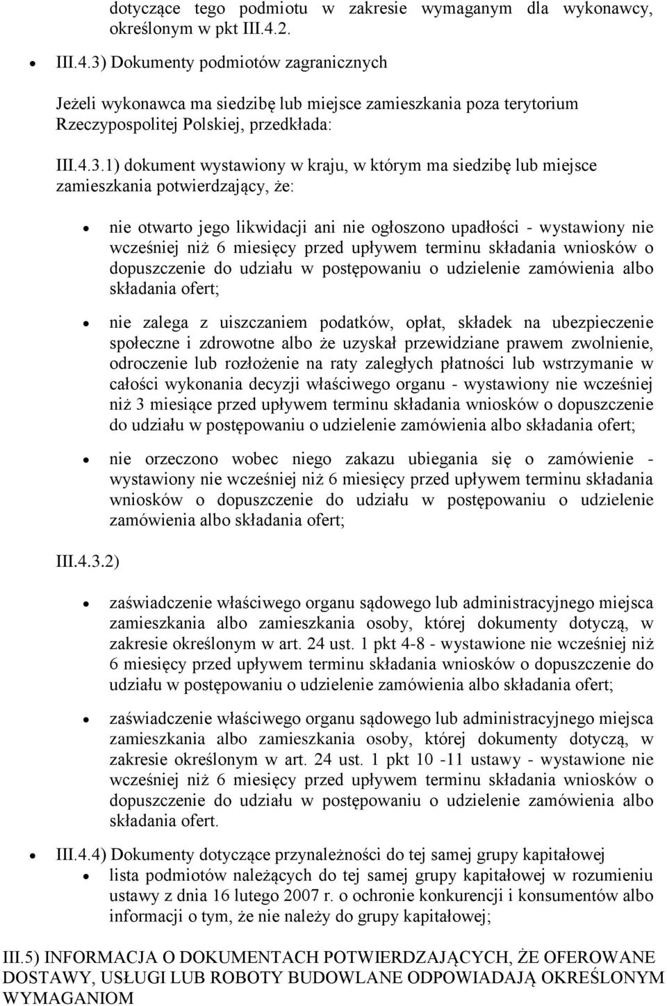 Dokumenty podmiotów zagranicznych Jeżeli wykonawca ma siedzibę lub miejsce zamieszkania poza terytorium Rzeczypospolitej Polskiej, przedkłada: III.4.3.