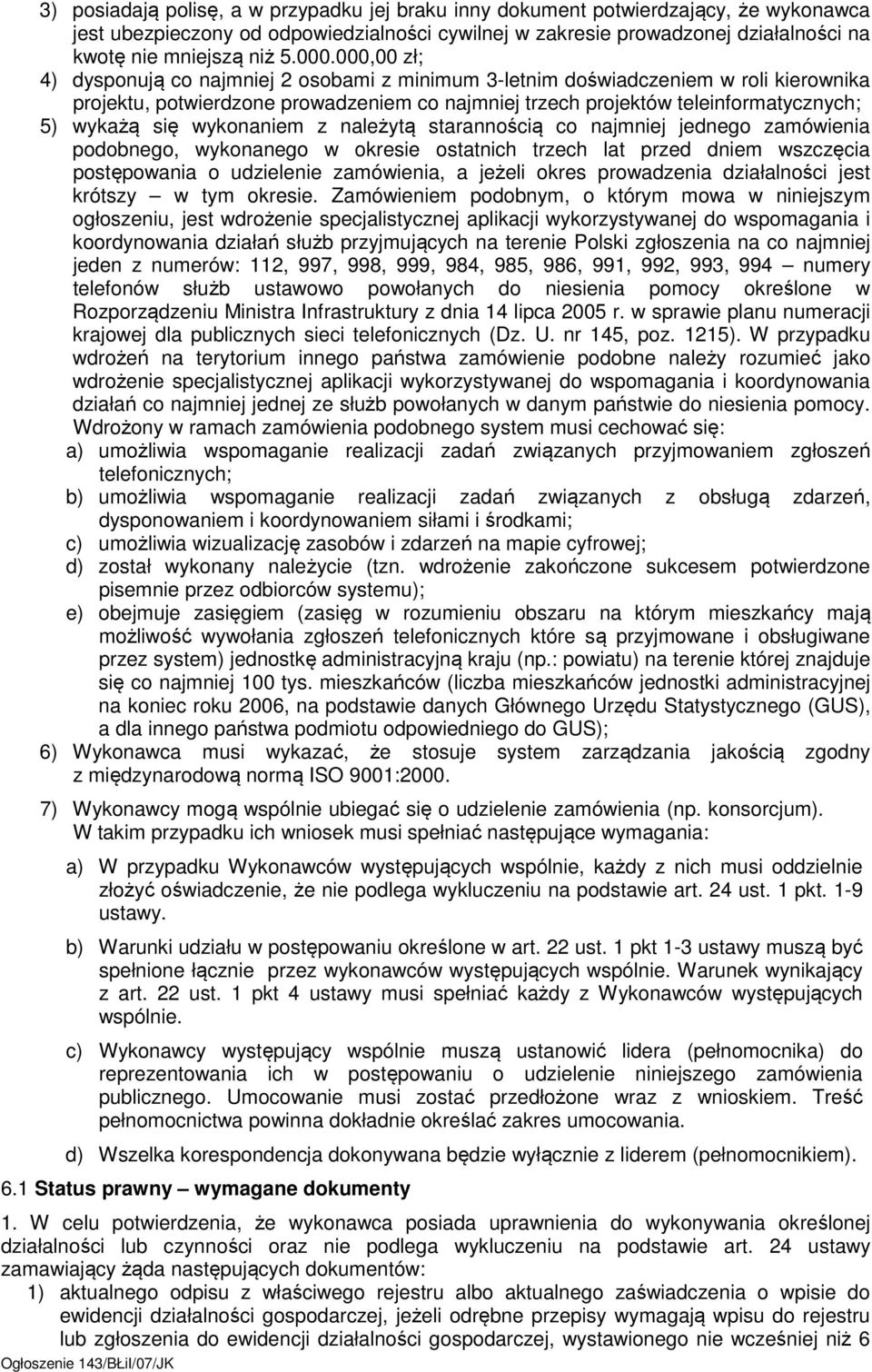 się wykonaniem z należytą starannością co najmniej jednego zamówienia podobnego, wykonanego w okresie ostatnich trzech lat przed dniem wszczęcia postępowania o udzielenie zamówienia, a jeżeli okres