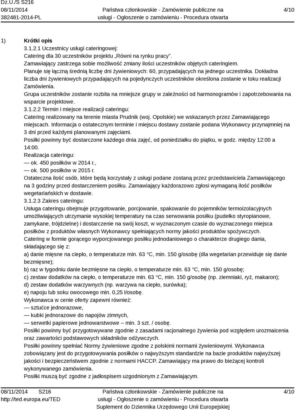 Dokładna liczba dni żywieniowych przypadających na pojedynczych uczestników określona zostanie w toku realizacji Zamówienia.