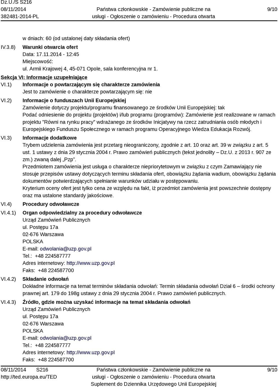 VI.4.1) VI.4.2) VI.4.3) Informacje o funduszach Unii Europejskiej Zamówienie dotyczy projektu/programu finansowanego ze środków Unii Europejskiej: tak Podać odniesienie do projektu (projektów) i/lub