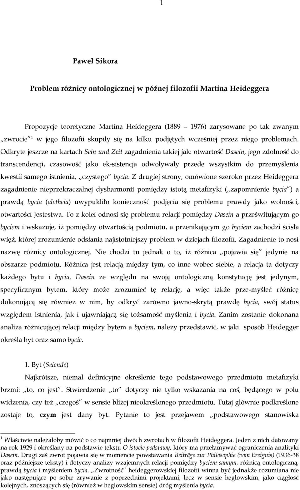 Odkryte jeszcze na kartach Sein und Zeit zagadnienia takiej jak: otwartość Dasein, jego zdolność do transcendencji, czasowość jako ek-sistencja odwoływały przede wszystkim do przemyślenia kwestii