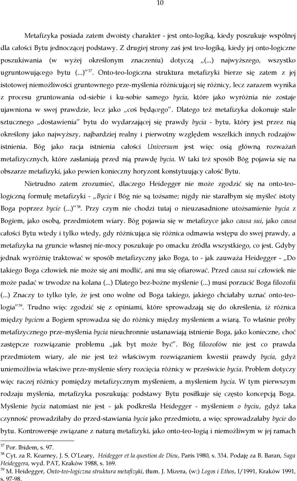 Onto-teo-logiczna struktura metafizyki bierze się zatem z jej istotowej niemożliwości gruntownego prze-myślenia różnicującej się różnicy, lecz zarazem wynika z procesu gruntowania od-siebie i
