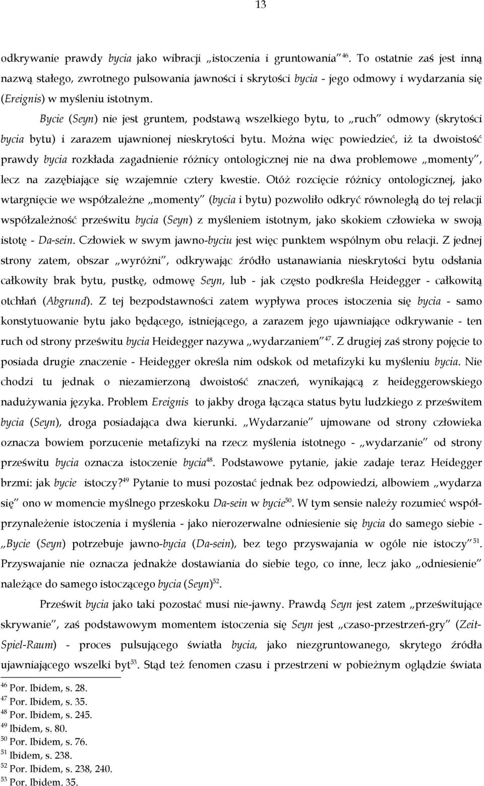 Bycie (Seyn) nie jest gruntem, podstawą wszelkiego bytu, to ruch odmowy (skrytości bycia bytu) i zarazem ujawnionej nieskrytości bytu.