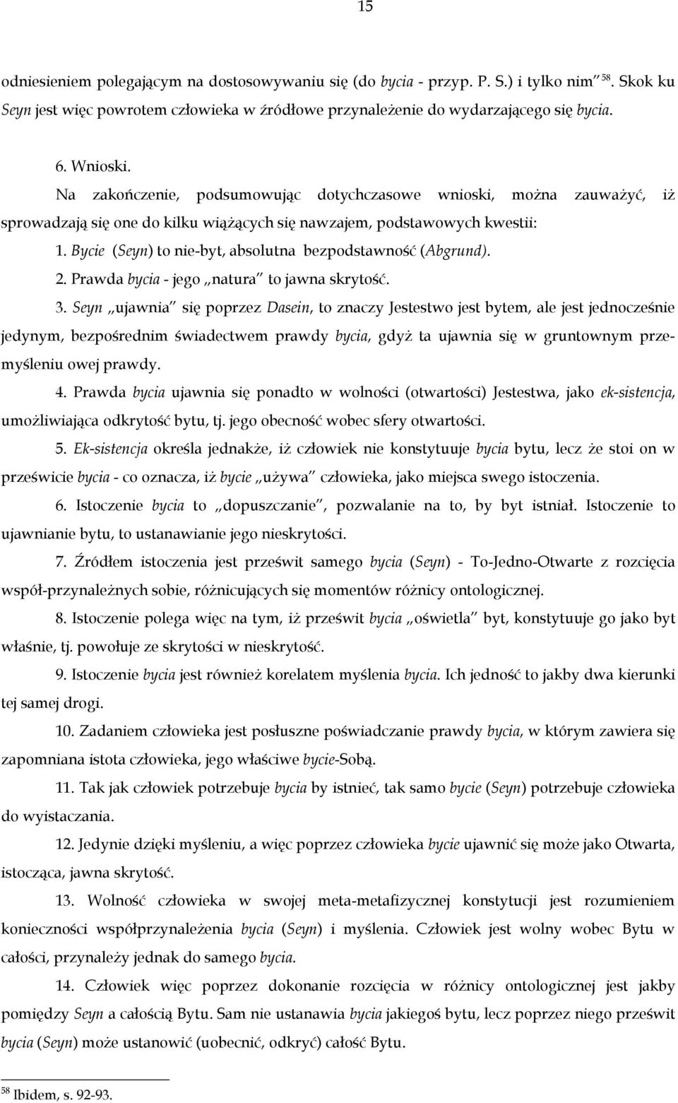 Bycie (Seyn) to nie-byt, absolutna bezpodstawność (Abgrund). 2. Prawda bycia - jego natura to jawna skrytość. 3.
