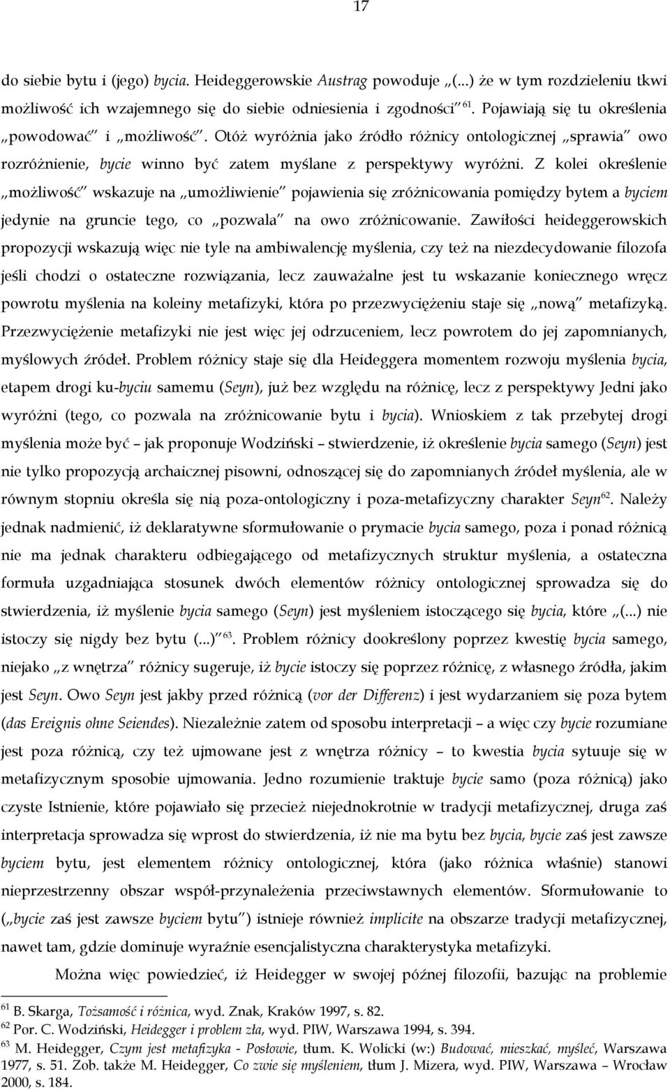 Z kolei określenie możliwość wskazuje na umożliwienie pojawienia się zróżnicowania pomiędzy bytem a byciem jedynie na gruncie tego, co pozwala na owo zróżnicowanie.