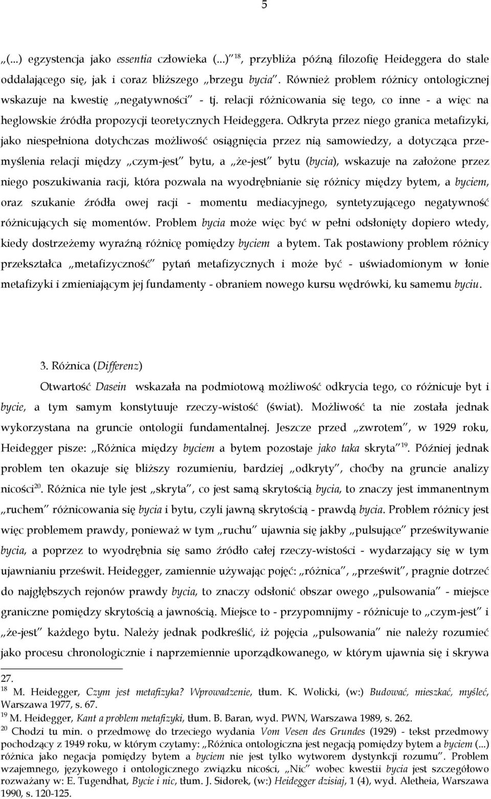 Odkryta przez niego granica metafizyki, jako niespełniona dotychczas możliwość osiągnięcia przez nią samowiedzy, a dotycząca przemyślenia relacji między czym-jest bytu, a że-jest bytu (bycia),