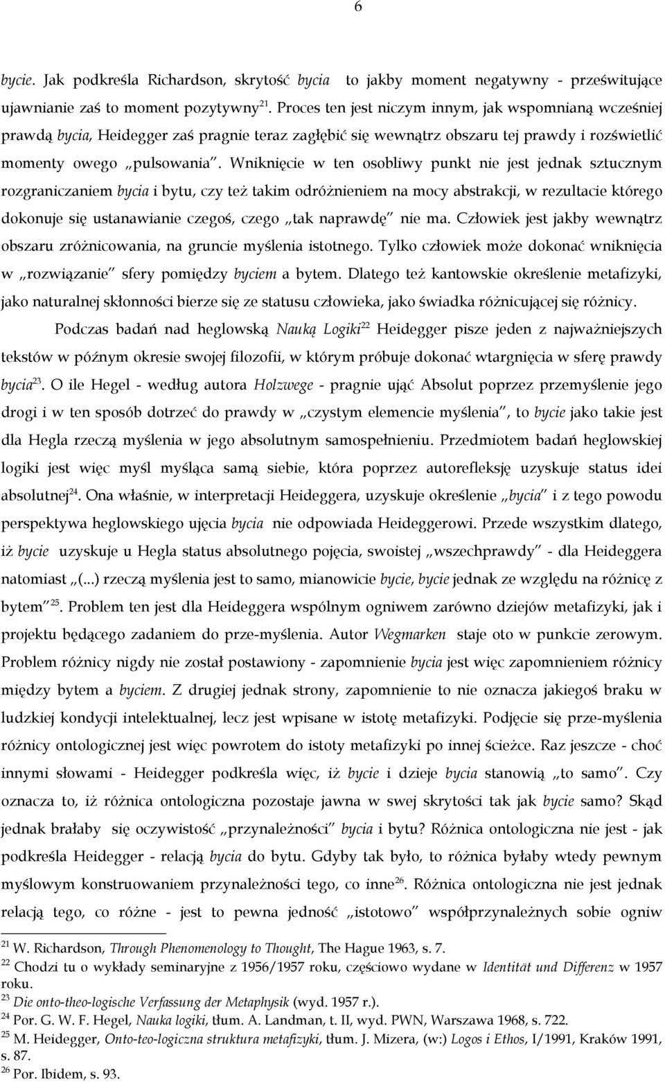 Wniknięcie w ten osobliwy punkt nie jest jednak sztucznym rozgraniczaniem bycia i bytu, czy też takim odróżnieniem na mocy abstrakcji, w rezultacie którego dokonuje się ustanawianie czegoś, czego tak