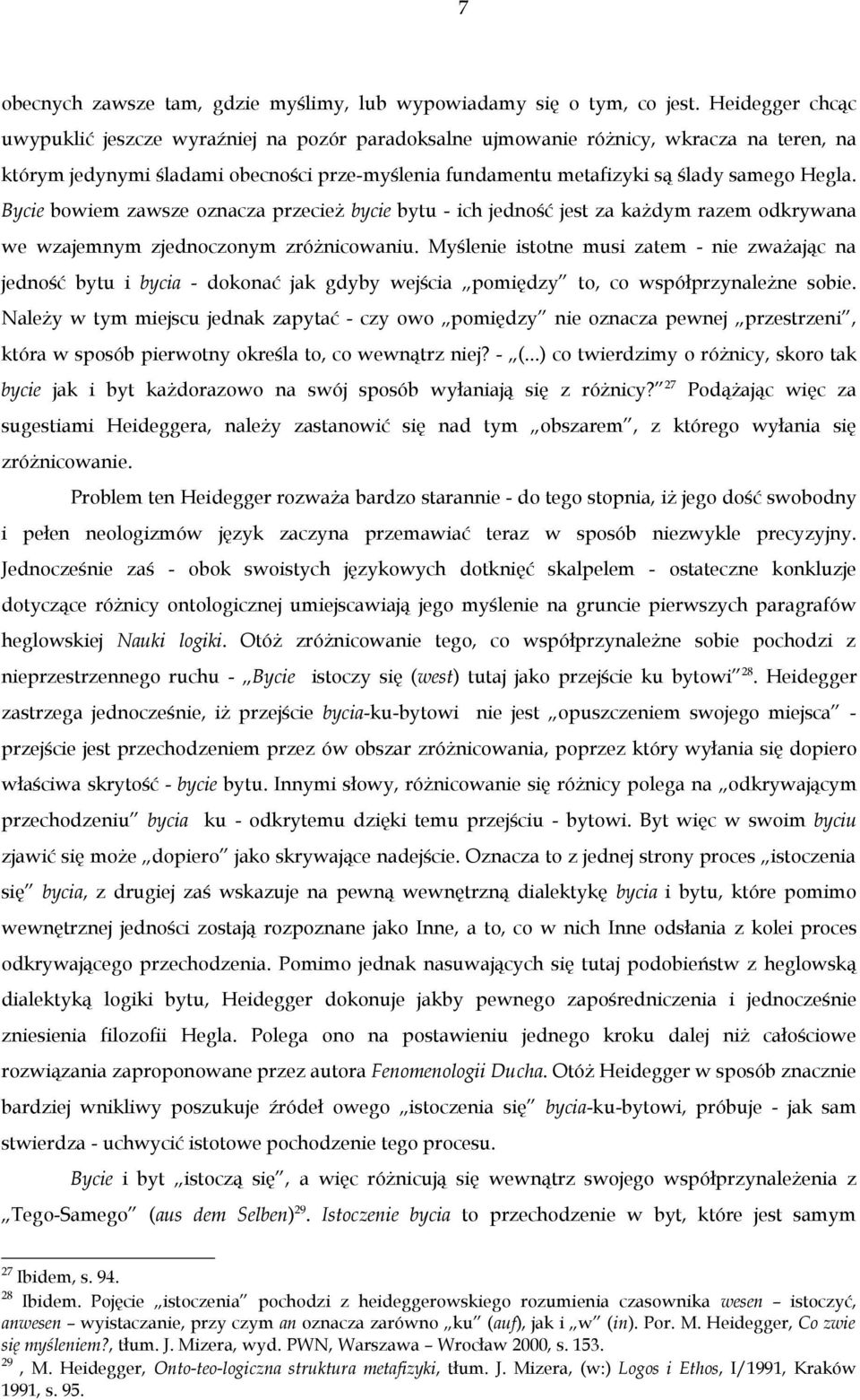 Bycie bowiem zawsze oznacza przecież bycie bytu - ich jedność jest za każdym razem odkrywana we wzajemnym zjednoczonym zróżnicowaniu.