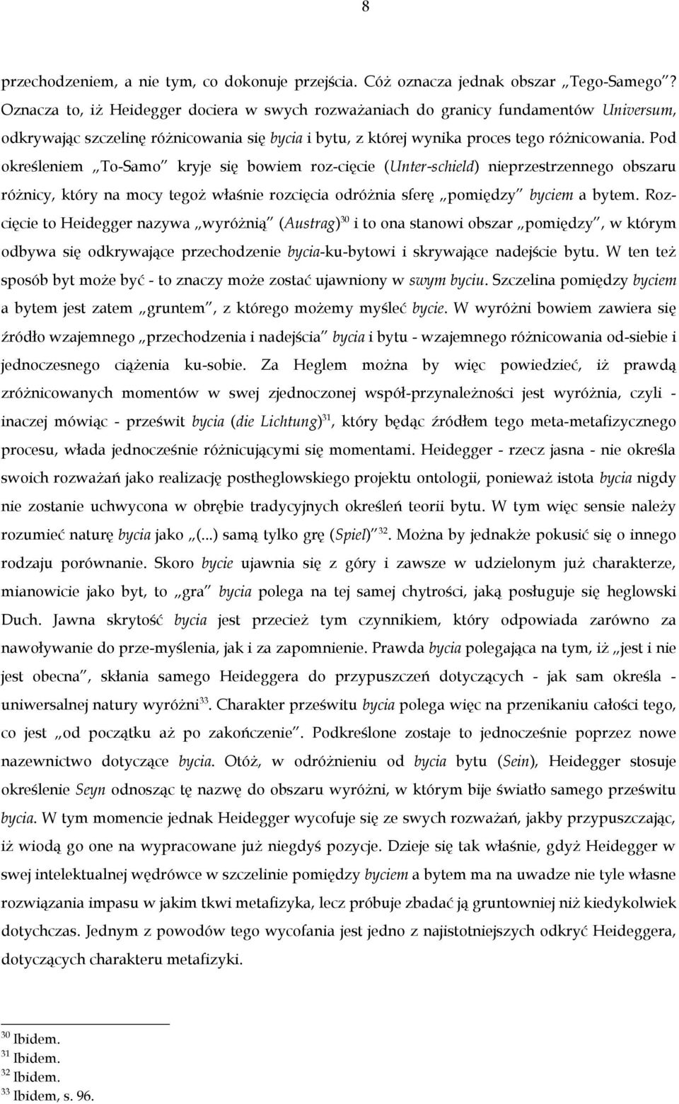 Pod określeniem To-Samo kryje się bowiem roz-cięcie (Unter-schield) nieprzestrzennego obszaru różnicy, który na mocy tegoż właśnie rozcięcia odróżnia sferę pomiędzy byciem a bytem.