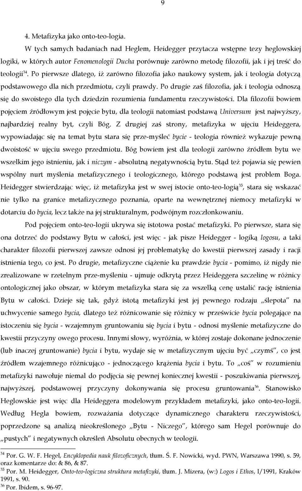 Po pierwsze dlatego, iż zarówno filozofia jako naukowy system, jak i teologia dotyczą podstawowego dla nich przedmiotu, czyli prawdy.