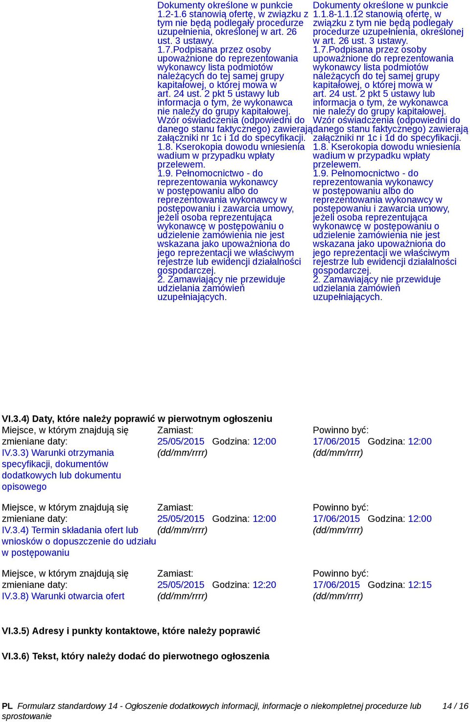 2 pkt 5 ustawy lub informacja o tym, że wykonawca nie należy do grupy kapitałowej. Wzór oświadczenia (odpowiedni do danego stanu faktycznego) zawierają załączniki nr 1c i 1d do specyfikacji. 1.8.