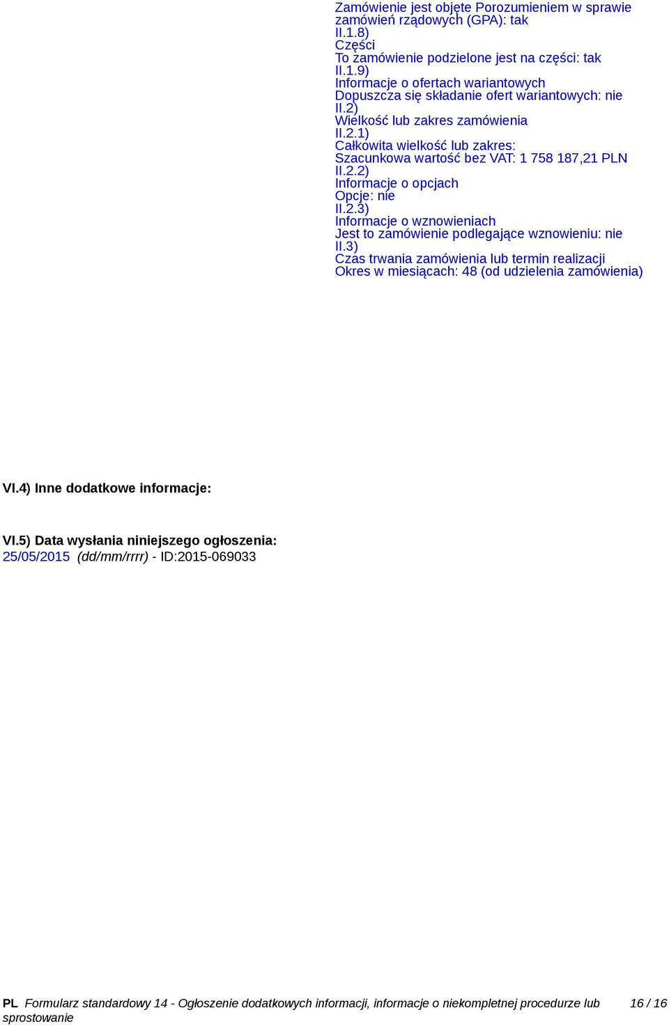 3) Czas trwania zamówienia lub termin realizacji Okres w miesiącach: 48 (od udzielenia zamówienia) VI.4) Inne dodatkowe informacje: VI.