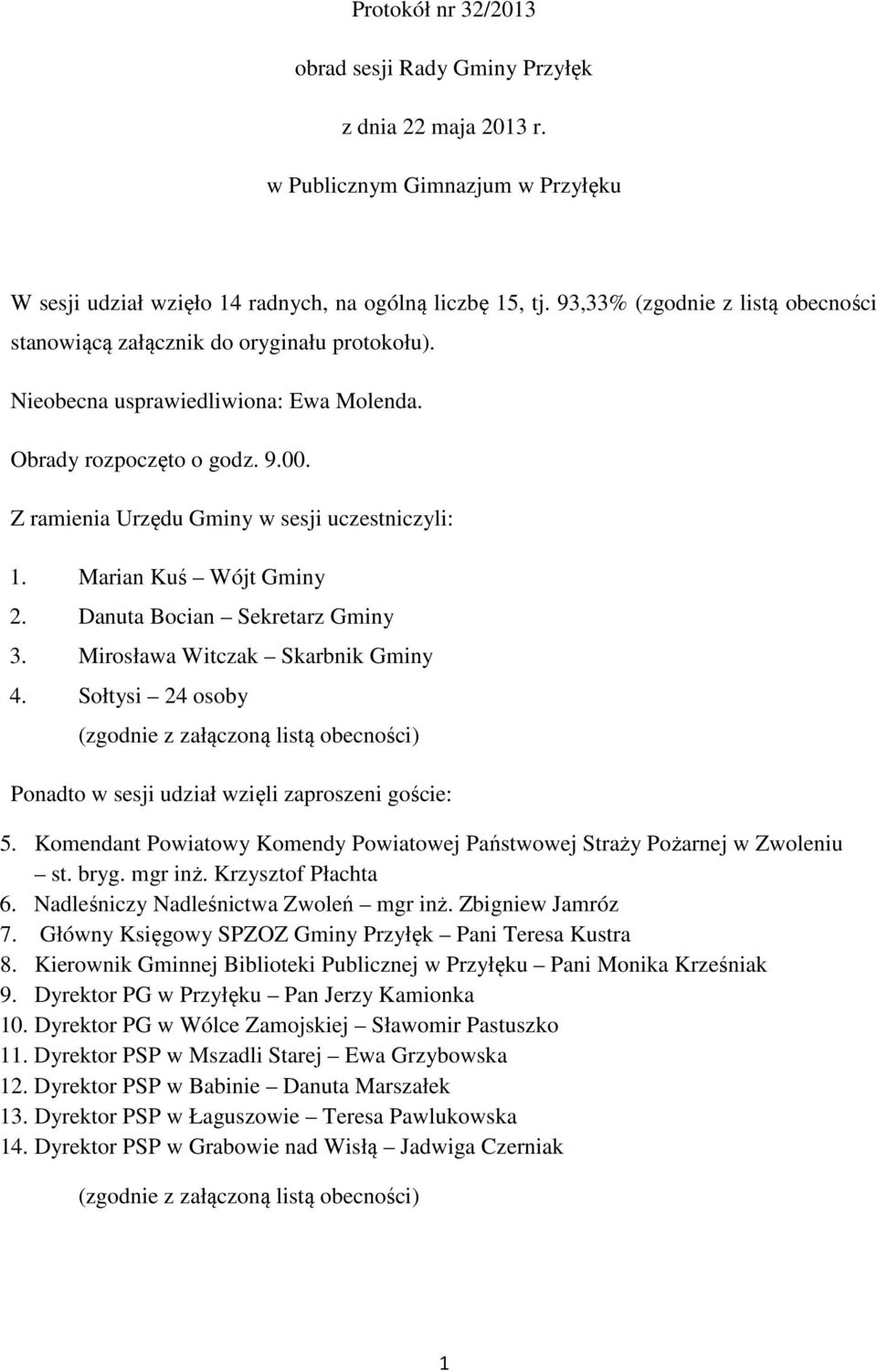 Z ramienia Urzędu Gminy w sesji uczestniczyli: 1. Marian Kuś Wójt Gminy 2. Danuta Bocian Sekretarz Gminy 3. Mirosława Witczak Skarbnik Gminy 4.