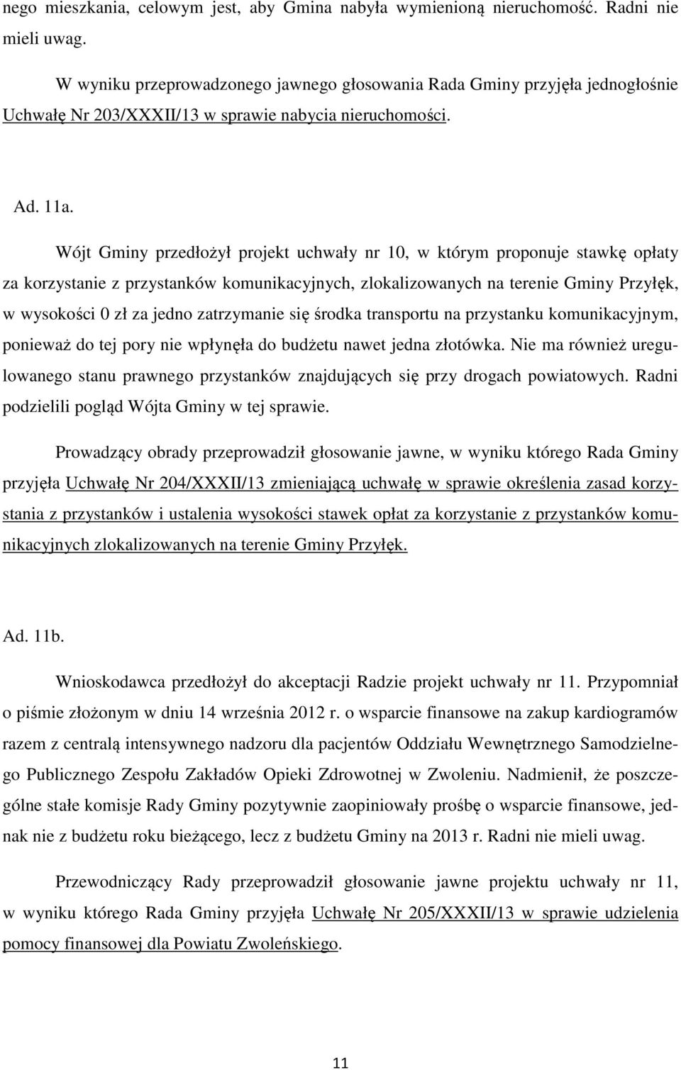 Wójt Gminy przedłożył projekt uchwały nr 10, w którym proponuje stawkę opłaty za korzystanie z przystanków komunikacyjnych, zlokalizowanych na terenie Gminy Przyłęk, w wysokości 0 zł za jedno