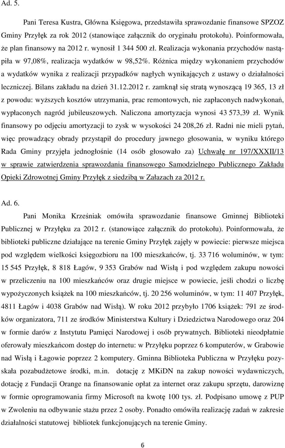 Różnica między wykonaniem przychodów a wydatków wynika z realizacji przypadków nagłych wynikających z ustawy o działalności leczniczej. Bilans zakładu na dzień 31.12.2012 r.