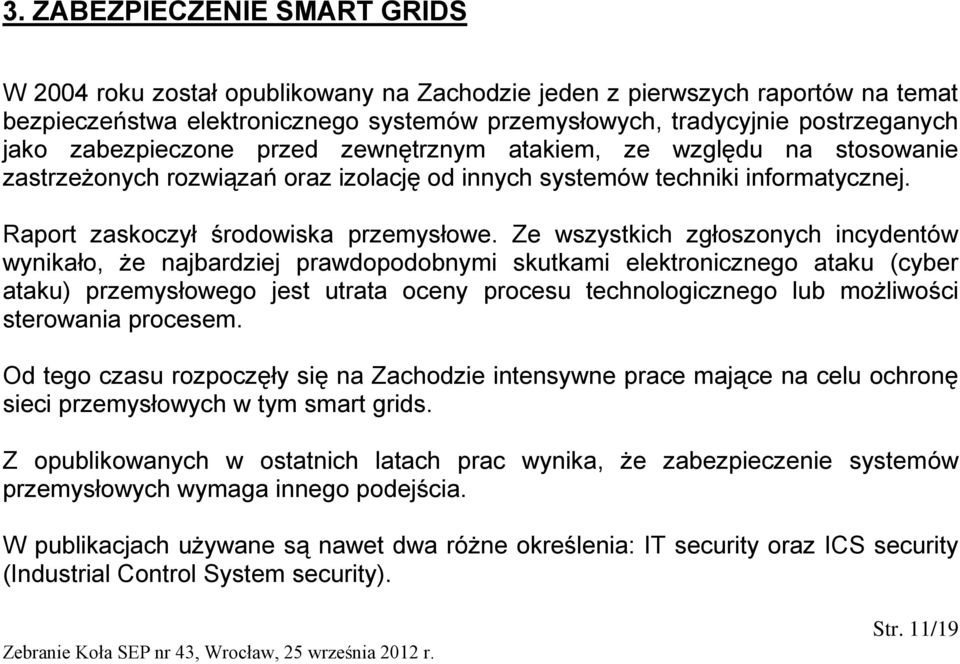 Ze wszystkich zgłoszonych incydentów wynikało, że najbardziej prawdopodobnymi skutkami elektronicznego ataku (cyber ataku) przemysłowego jest utrata oceny procesu technologicznego lub możliwości