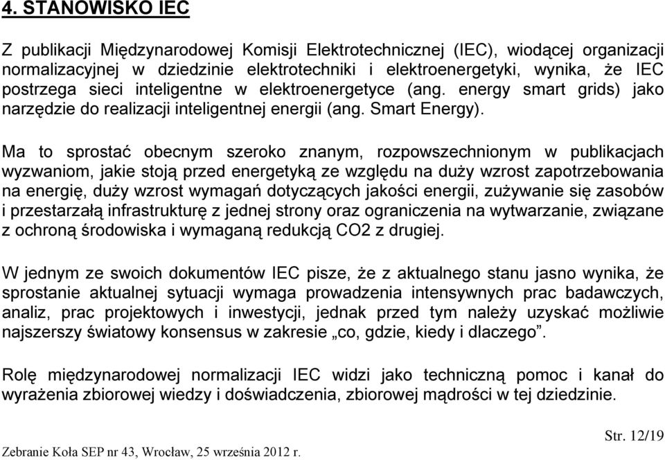 Ma to sprostać obecnym szeroko znanym, rozpowszechnionym w publikacjach wyzwaniom, jakie stoją przed energetyką ze względu na duży wzrost zapotrzebowania na energię, duży wzrost wymagań dotyczących