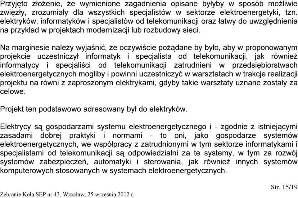 Na marginesie należy wyjaśnić, że oczywiście pożądane by było, aby w proponowanym projekcie uczestniczył informatyk i specjalista od telekomunikacji, jak również informatycy i specjaliści od