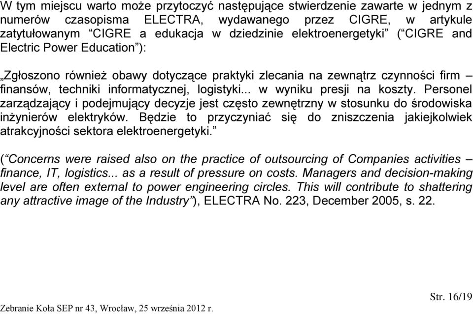 .. w wyniku presji na koszty. Personel zarządzający i podejmujący decyzje jest często zewnętrzny w stosunku do środowiska inżynierów elektryków.