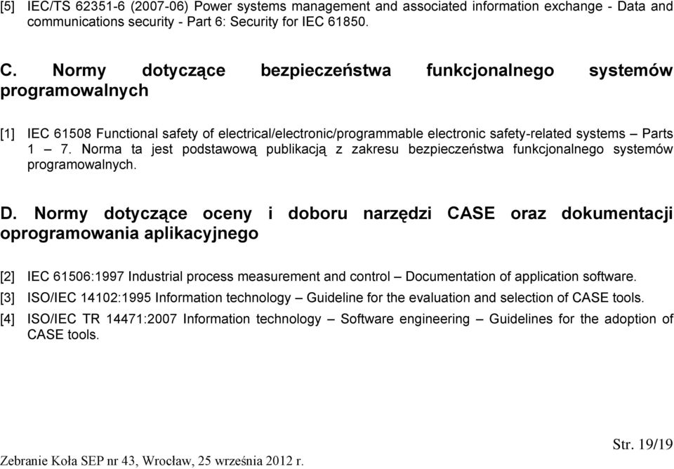 Norma ta jest podstawową publikacją z zakresu bezpieczeństwa funkcjonalnego systemów programowalnych. D.