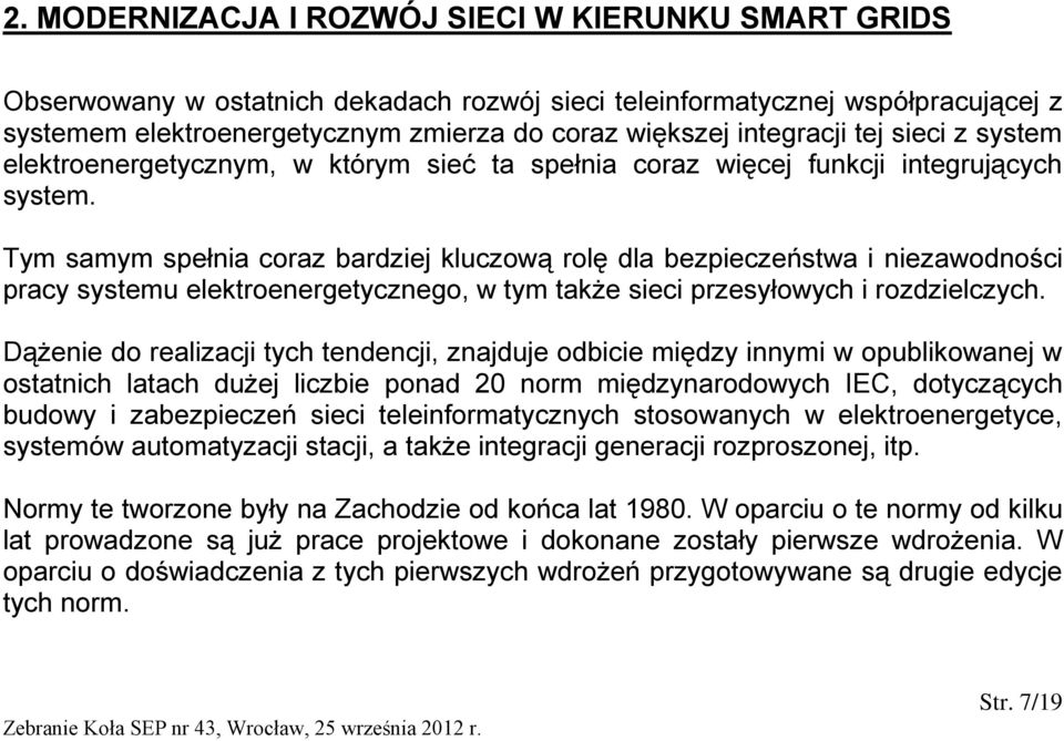 Tym samym spełnia coraz bardziej kluczową rolę dla bezpieczeństwa i niezawodności pracy systemu elektroenergetycznego, w tym także sieci przesyłowych i rozdzielczych.