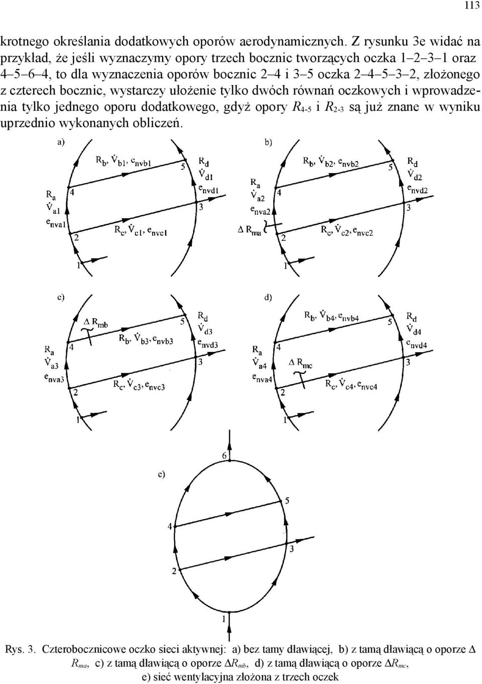 3, złożonego z czterech bocznc, wystarczy ułożene tylko dwóch równań oczkowych wprowadzena tylko jednego oporu dodatkowego, gdyż opory R 4-5 R -3 są już