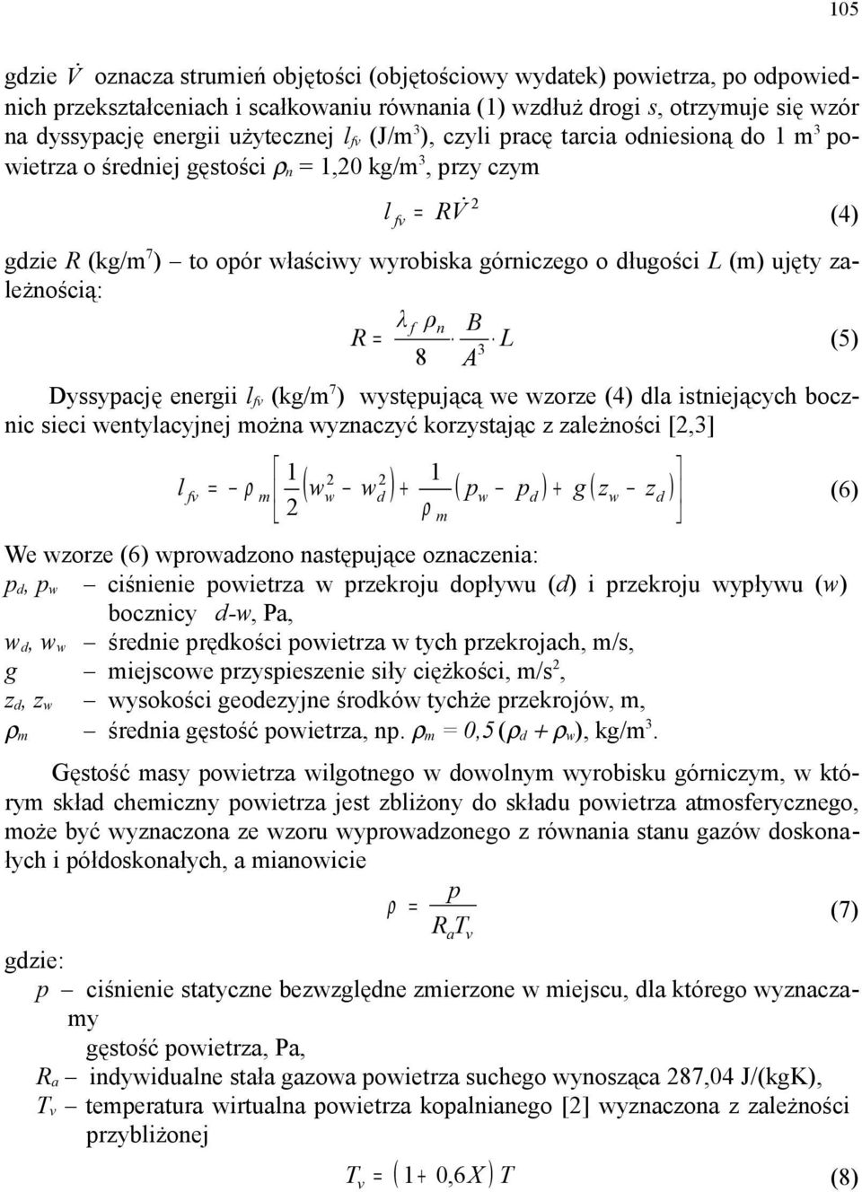 (5) 3 8 A Dyssypację energ l fv (kg/m 7 ) występującą we wzorze (4) dla stnejących bocznc sec wentylacyjnej można wyznaczyć korzystając z zależnośc [,3] l fv 1 ( w w ) ( p p ) g ( z z ) ρ 1 m w d w d