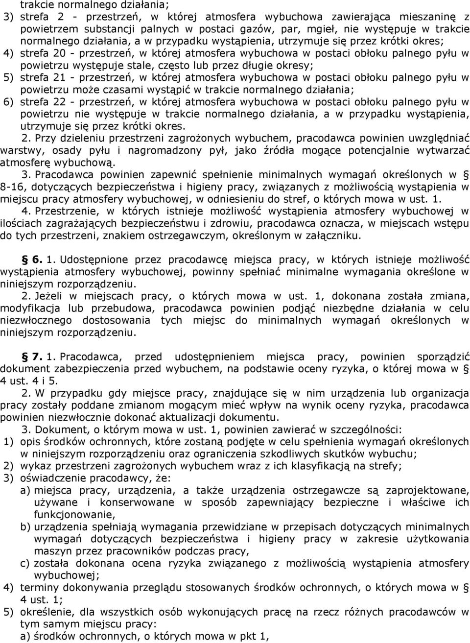 często lub przez długie okresy; 5) strefa 21 - przestrzeń, w której atmosfera wybuchowa w postaci obłoku palnego pyłu w powietrzu może czasami wystąpić w trakcie normalnego działania; 6) strefa 22 -