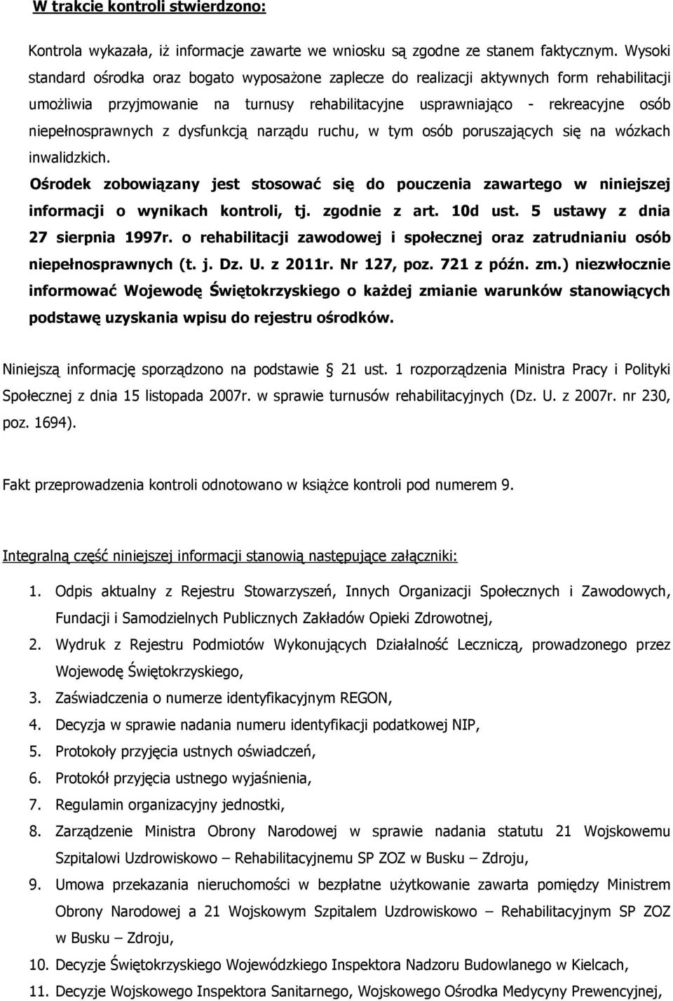 z dysfunkcją narządu ruchu, w tym osób poruszających się na wózkach inwalidzkich. Ośrodek zobowiązany jest stosować się do pouczenia zawartego w niniejszej informacji o wynikach kontroli, tj.