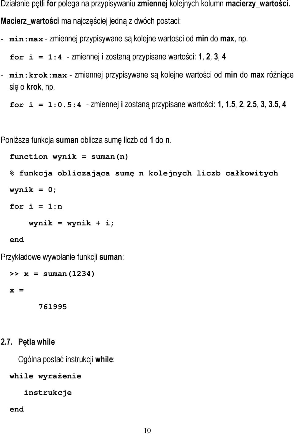 for i = 1:4 - zmiennej i zostaną przypisane wartości: 1, 2, 3, 4 - min:krok:max - zmiennej przypisywane są kolejne wartości od min do max róŝniące się o krok, np. for i = 1:0.