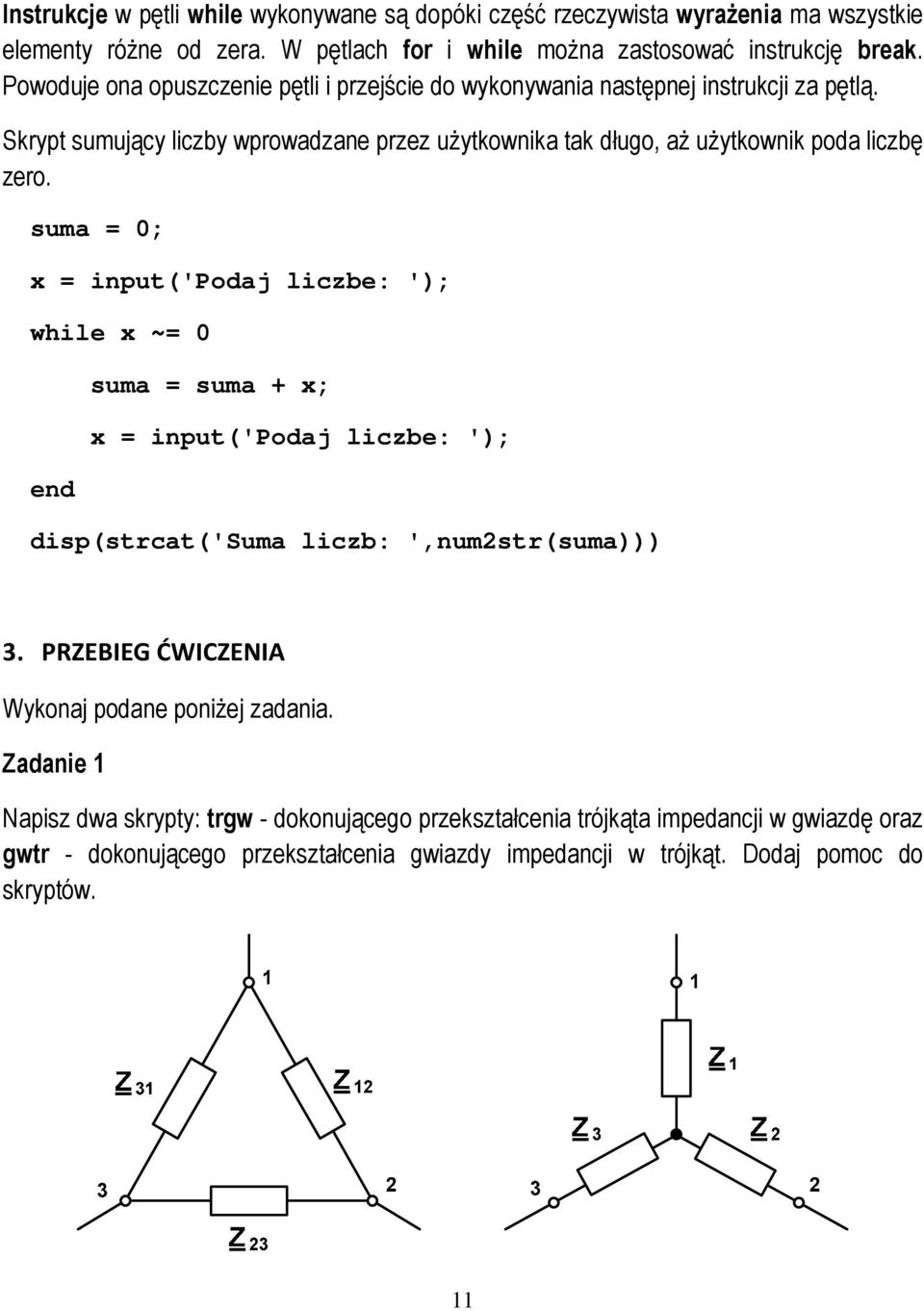 suma = 0; x = input('podaj liczbe: '); while x ~= 0 suma = suma + x; x = input('podaj liczbe: '); disp(strcat('suma liczb: ',num2str(suma))) 3.