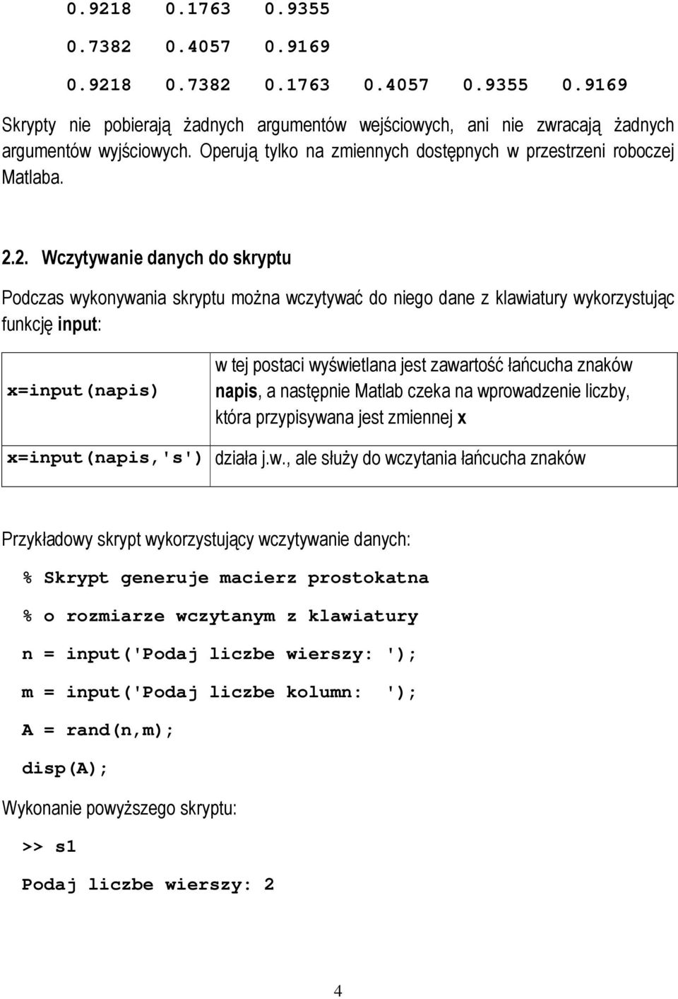 2. Wczytywanie danych do skryptu Podczas wykonywania skryptu moŝna wczytywać do niego dane z klawiatury wykorzystując funkcję input: x=input(napis) w tej postaci wyświetlana jest zawartość łańcucha