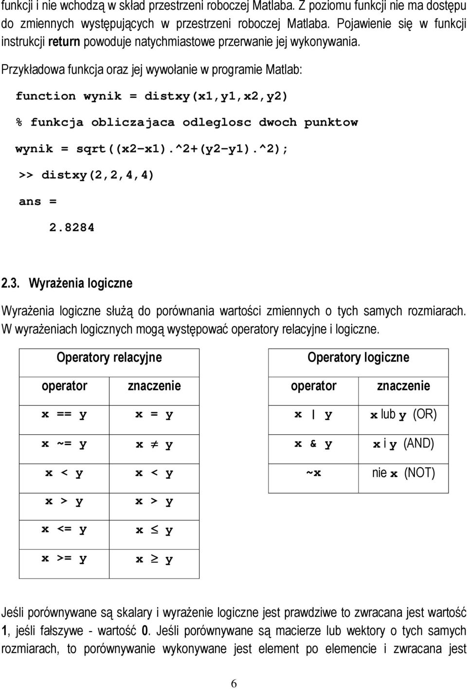 Przykładowa funkcja oraz jej wywołanie w programie Matlab: function wynik = distxy(x1,y1,x2,y2) % funkcja obliczajaca odleglosc dwoch punktow wynik = sqrt((x2-x1).^2+(y2-y1).