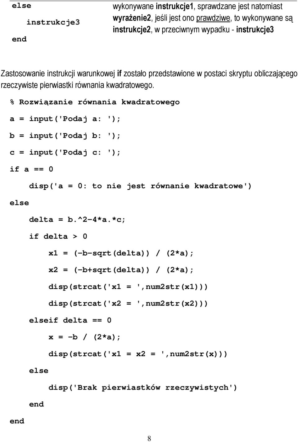 % Rozwiązanie równania kwadratowego a = input('podaj a: '); b = input('podaj b: '); c = input('podaj c: '); if a == 0 else disp('a = 0: to nie jest równanie kwadratowe') delta = b.