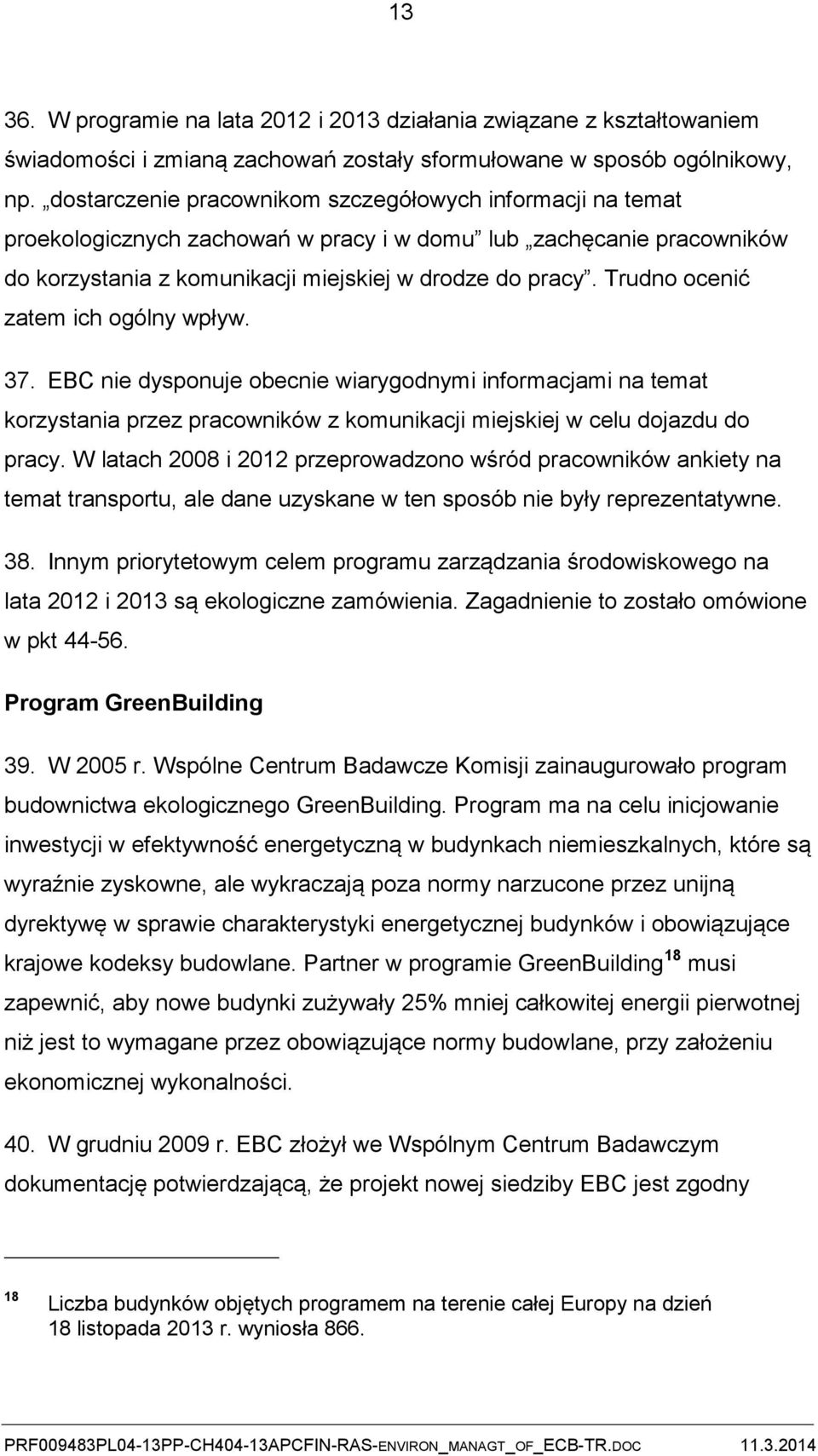 Trudno ocenić zatem ich ogólny wpływ. 37. EBC nie dysponuje obecnie wiarygodnymi informacjami na temat korzystania przez pracowników z komunikacji miejskiej w celu dojazdu do pracy.