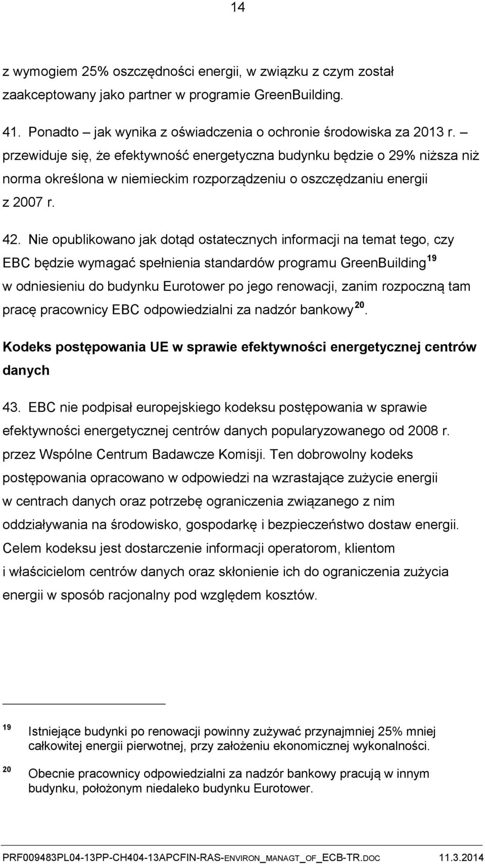 Nie opublikowano jak dotąd ostatecznych informacji na temat tego, czy EBC będzie wymagać spełnienia standardów programu GreenBuilding 19 w odniesieniu do budynku Eurotower po jego renowacji, zanim