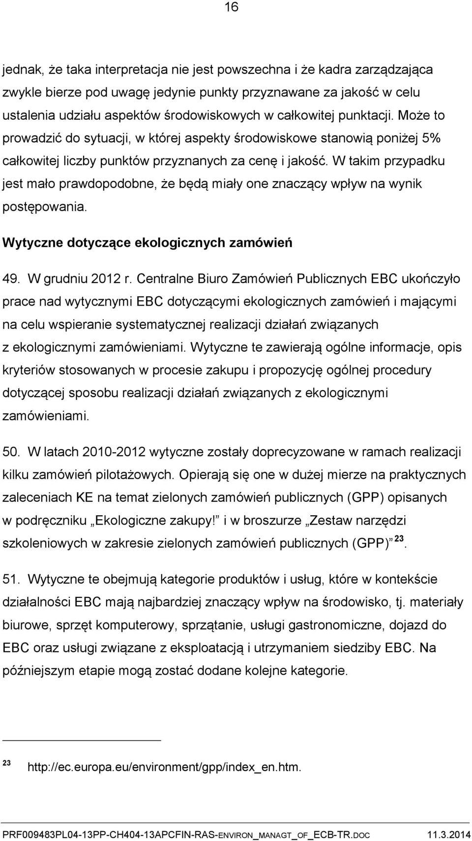 W takim przypadku jest mało prawdopodobne, że będą miały one znaczący wpływ na wynik postępowania. Wytyczne dotyczące ekologicznych zamówień 49. W grudniu 2012 r.