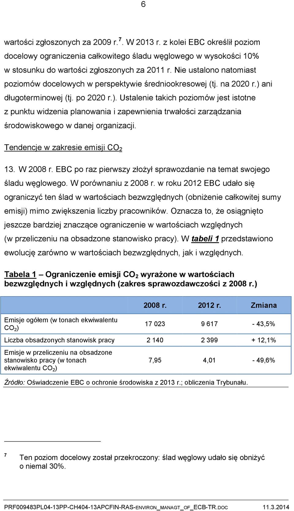 ani długoterminowej (tj. po 2020 r.). Ustalenie takich poziomów jest istotne z punktu widzenia planowania i zapewnienia trwałości zarządzania środowiskowego w danej organizacji.