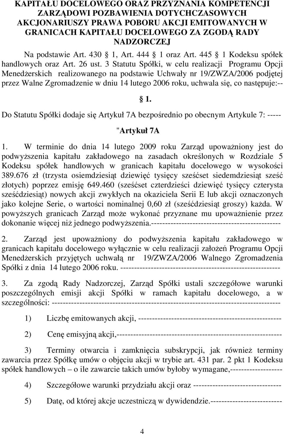 3 Statutu Spółki, w celu realizacji Programu Opcji Menederskich realizowanego na podstawie Uchwały nr 19/ZWZA/2006 podjtej przez Walne Zgromadzenie w dniu 14 lutego 2006 roku, uchwala si, co