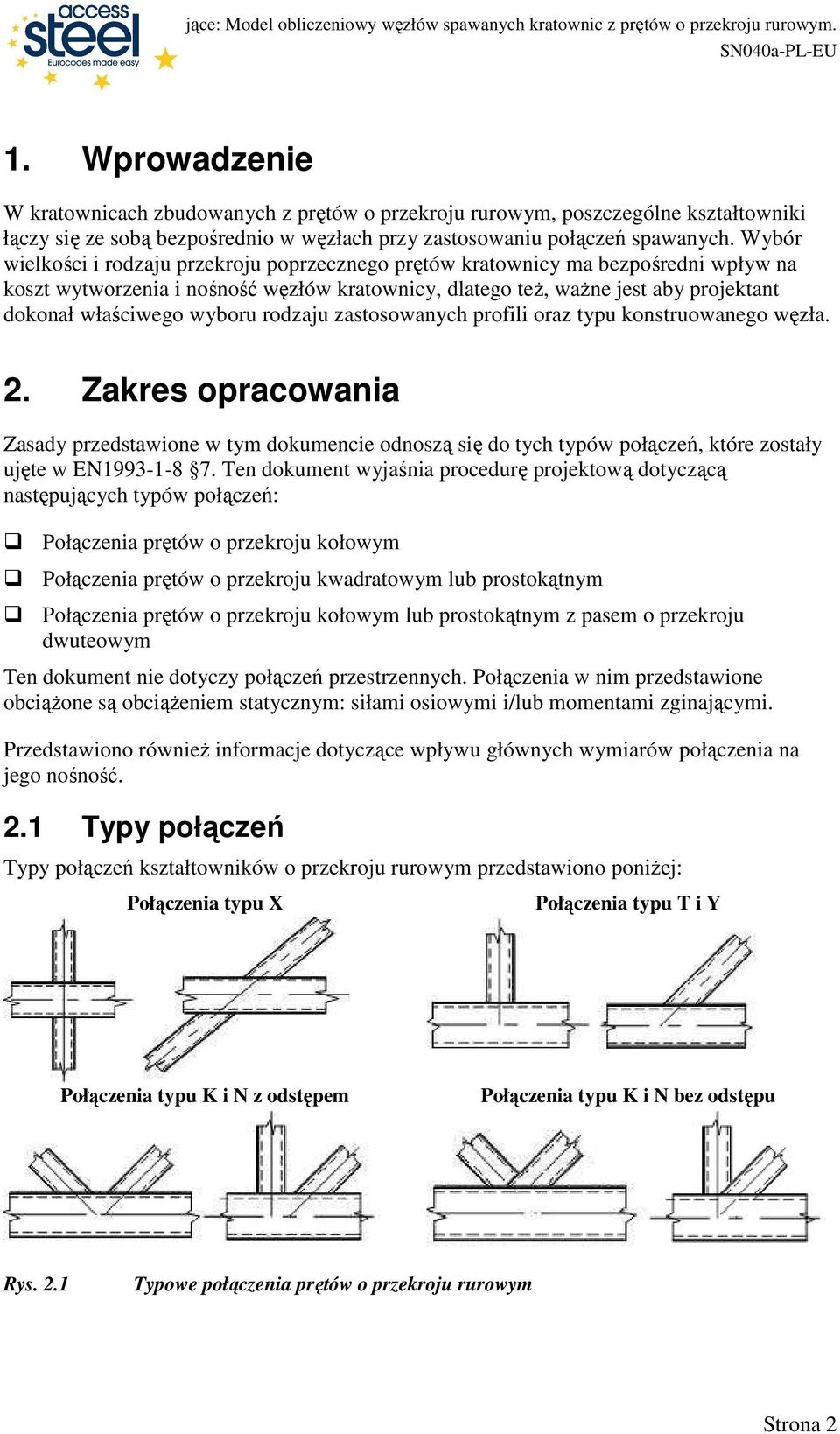 rodzaju zasosowanych profili oraz ypu konsruowanego węzła. 2. Zakres opracowania Zasady przedsawione w ym dokumencie odnoszą się do ych ypów połączeń, kóre zosały ujęe w EN1993-1-8 7.